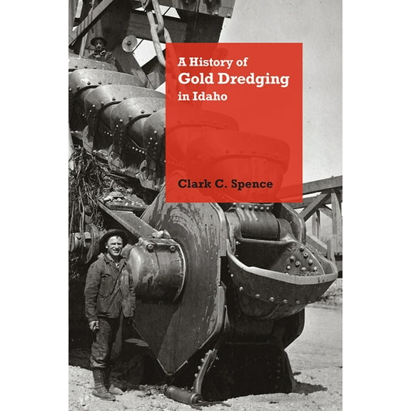 Mining the American West: A History of Gold Dredging in Idaho (Hardcover)