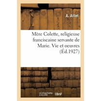 Mère Colette, Religieuse Franciscaine Servante de Marie. Vie Et Oeuvres (Paperback)