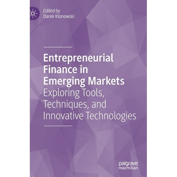 Entrepreneurial Finance in Emerging Markets: Exploring Tools, Techniques, and Innovative Technologies, (Hardcover)