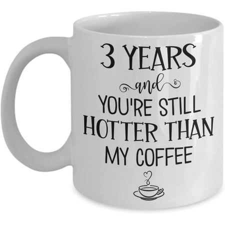 

3 Years and Youre Still Hotter Than My Coffee 3rd Anniversary Mug Three Years Together Dating Wedding Boyfriend Girlfriend Wife Husband Fiance 11 or 1