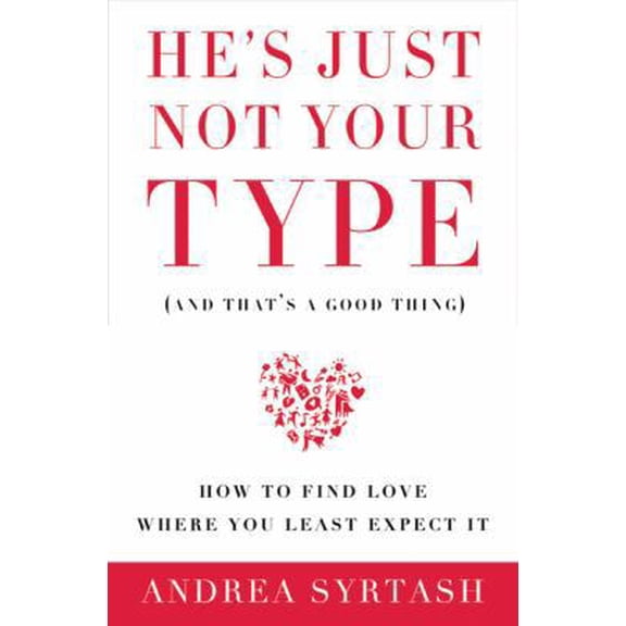 Pre-Owned He's Just Not Your Type (and That's a Good Thing): How to Find Love Where You Least Expect It (Paperback) 1605296732 9781605296739