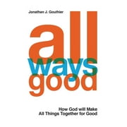 All Ways Good : How God will Make All Things Together for Good (Hardcover)