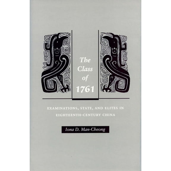 The Class of 1761: Examinations, State, and Elites in Eighteenth-Century China, (Hardcover)