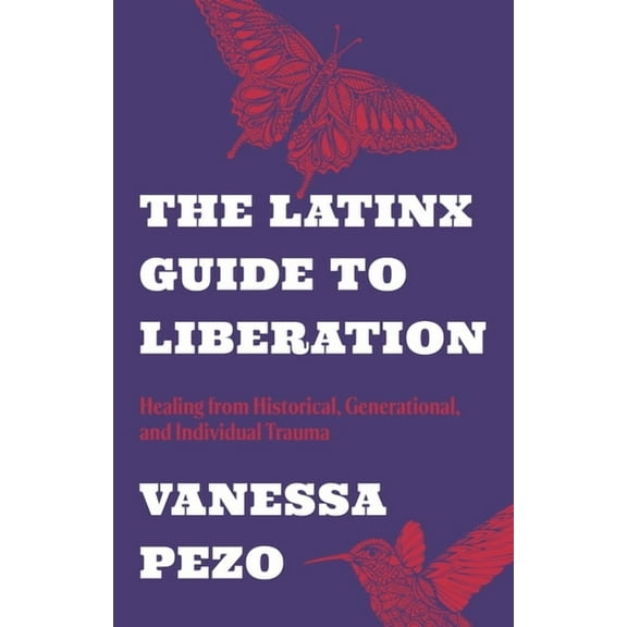The Latinx Guide to Liberation: Healing from Historical, Generational, and Individual Trauma, (Paperback)