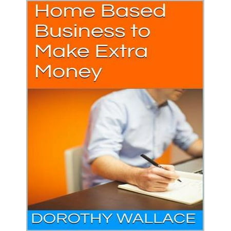 Home Based Business to Make Extra Money - eBook (The Best Way To Make Extra Money)