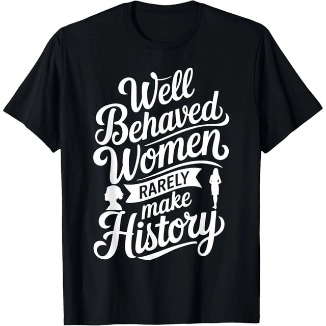 Camiseta de Mujer: "Las Mujeres Buenas Rara Vez Hacen Historia"