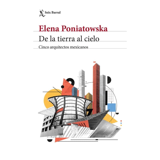 DE LA TIERRA AL CIELO CINCO ARQUITECTOS MEXICANOS SEIX BARRAL ELENA PONIATOWSKA