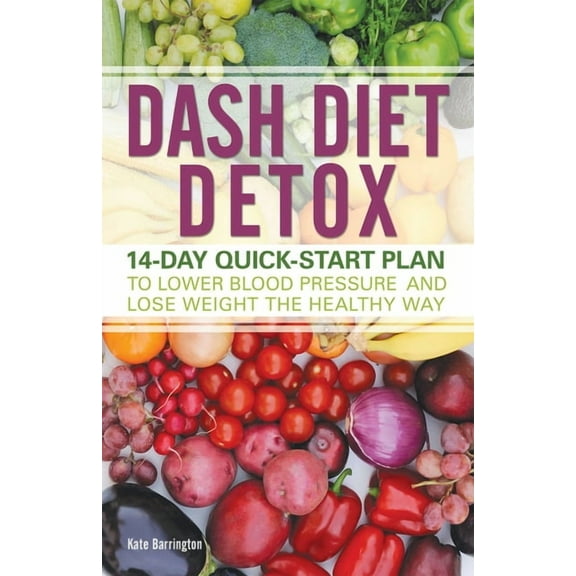 Dash Diet Detox: 14-Day Quick-Start Plan to Lower Blood Pressure and Lose Weight the Healthy Way, (Paperback)