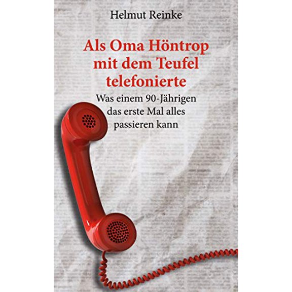 Als Oma Höntrop mit dem Teufel telefonierte: Was einem 90-Jährigen das erste Mal alles passieren kann, (Paperback)
