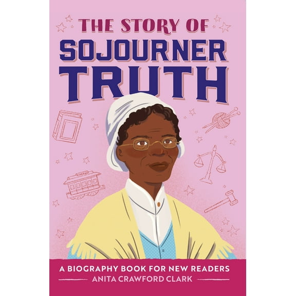 The Story of Biographies The Story of Sojourner Truth: An Inspiring Biography for Young Readers, (Hardcover)