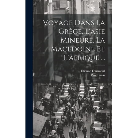 Voyage Dans La Grèce L asie Mineure La Macedoine Et L afrique ... (Hardcover)