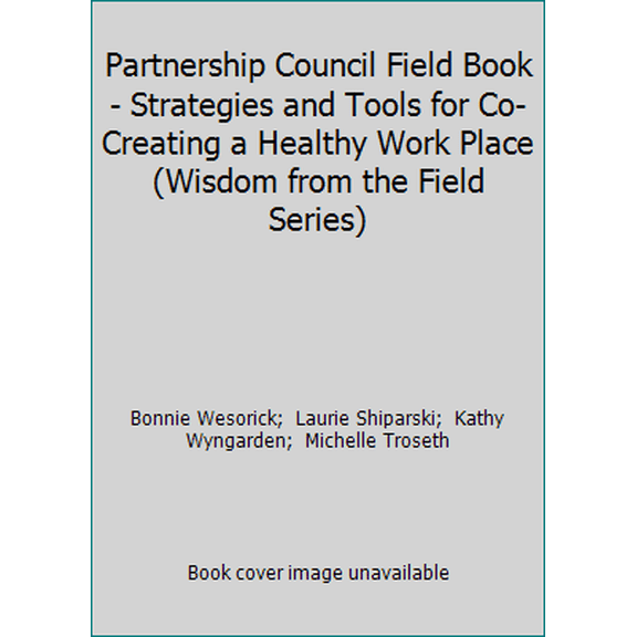 Pre-Owned Partnership Council Field Book - Strategies and Tools for Co-Creating a Healthy Work Place (Wisdom from the Field Series) (Paperback) 0964826445 9780964826441
