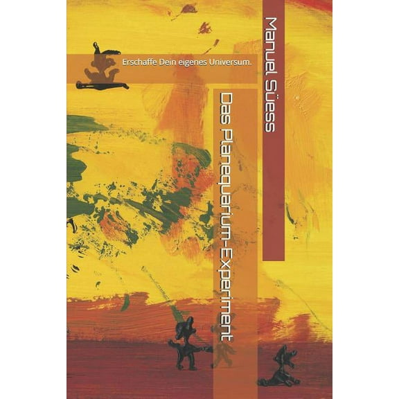 Das Planequarium-Experiment : Erschaffe Dein Eigenes Universum. (Paperback)