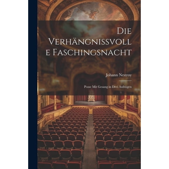 Die verhängnissvolle Faschingsnacht : Posse mit Gesang in drei Aufzügen (Paperback)
