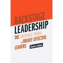 Backstage Leadership: The Invisible Work of Highly Effective Leaders, (Hardcover)