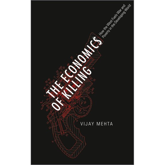 The Economics of Killing: How the West Fuels War and Poverty in the Developing World, (Paperback)