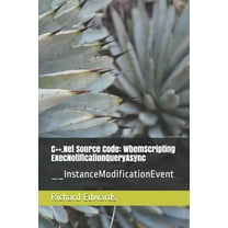C .Net Source Code: WbemScripting ExecNotificationQueryAsync: __InstanceModificationEvent (Paperback)