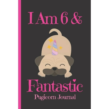 Pug Notebook for Kids: Pugicorn Journal I Am 6 & Fantastic: Blank Lined Notebook Journal, Unipug Pug Dog Puppy Unicorn with Magic Paws & Bones Cover with a Cute & Funny Cool Saying. (Paperback)