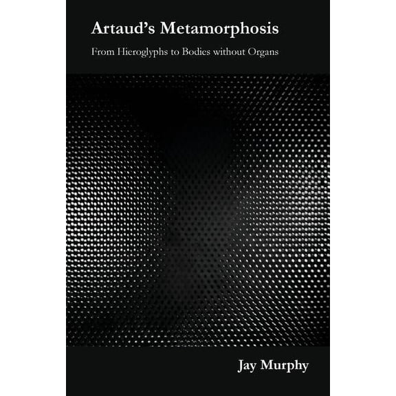 Artaud's Metamorphosis: From Hieroglyphs to Bodies without Organs, (Paperback)