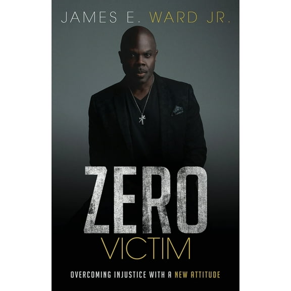 Zero Victim: Overcoming Injustice With a New Attitude, (Paperback)