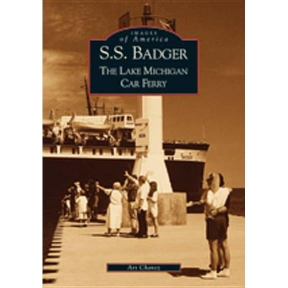 Images of America S.S. Badger: The Lake Michigan Car Ferry, (Paperback)