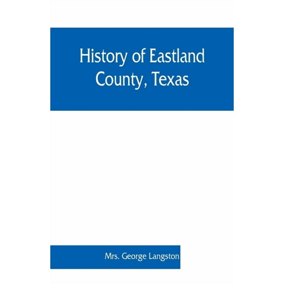 History of Eastland County, Texas, (Paperback)
