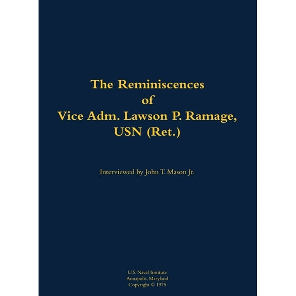 The Reminiscences of Vice Adm. Lawson P. Ramage, USN (Ret.): 1909-1990, (Hardcover)