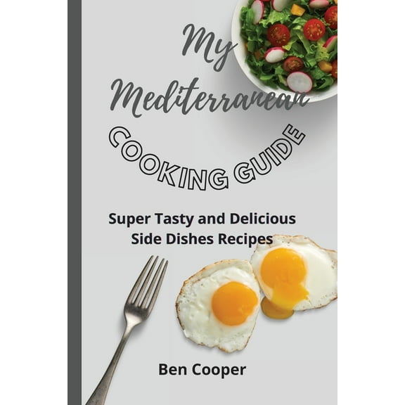My Mediterranean Cooking Guide: Super Tasty and Delicious Side Dishes Recipes, (Paperback)