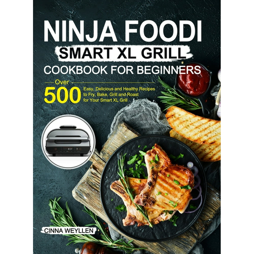 Ninja Foodi Smart XL Grill Cookbook for Beginners Over 500 Easy