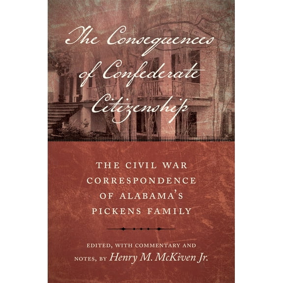 Conflicting Worlds: New Dimensions of th The Consequences of Confederate Citizenship: The Civil War Correspondence of Alabama's Pickens Family, (Hardcover)