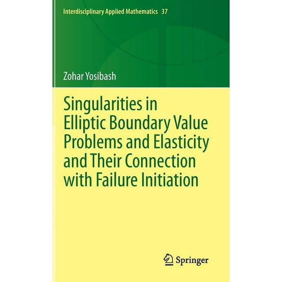 Interdisciplinary Applied Mathematics Singularities in Elliptic Boundary Value Problems and Elasticity and Their Connection with Failure Initiation, Book 37, (Hardcover)