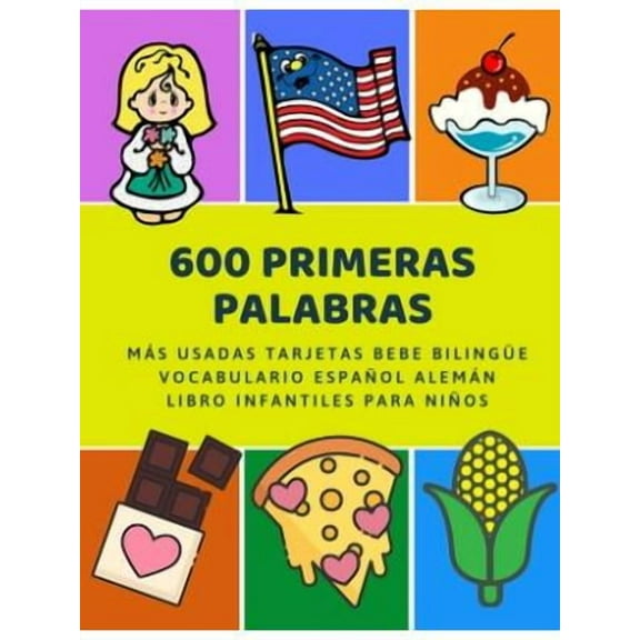 600 Primeras Palabras Más Usadas Tarjetas Bebe Bilingüe Vocabulario Español Alemán Libro Infantiles Para Niños: Aprender imaginario diccionario básico de castellano flashcards primaria en imagenes com