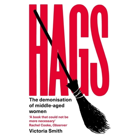 Hags: The Demonisation of Middle-Aged Women, (Hardcover)