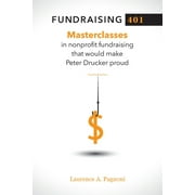 Fundraising 401: Masterclasses in Nonprofit Fundraising That Would Make Peter Drucker Proud (Paperback)
