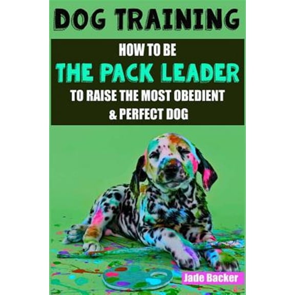 Pre-Owned Dog Training : How to Be the Pack Leader to Raise the Most Obedient & Perfect Dog