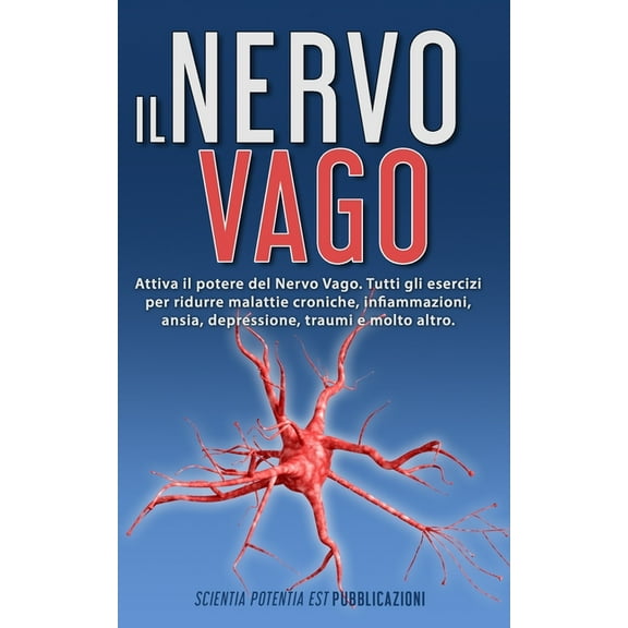 Il Nervo Vago : Attiva il potere del Nervo Vago. Tutti gli esercizi per ridurre malattie croniche, infiammazioni, ansia, depressione, traumi e molto altro. (Paperback)