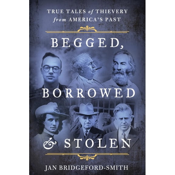 Pre-Owned Begged, Borrowed, & Stolen: True Tales of Thievery from America's Past (Paperback) 1493052314 9781493052318