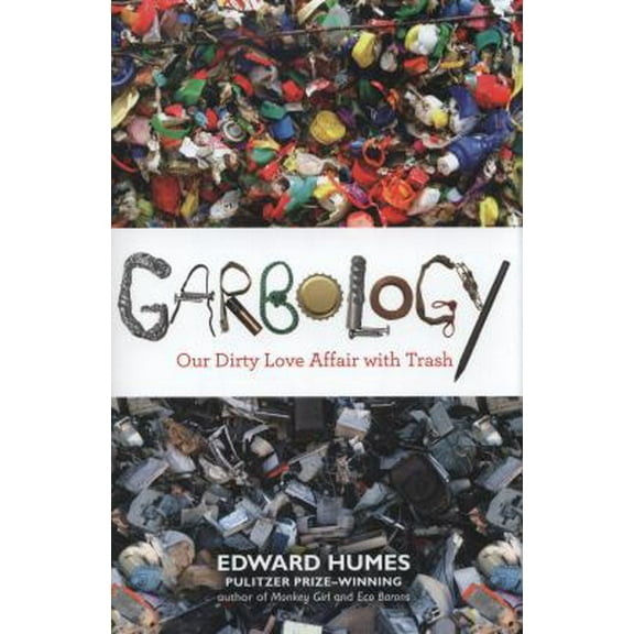 Pre-Owned Garbology: Our Dirty Love Affair with Trash (Hardcover) 1583334343 9781583334348