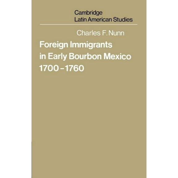 Cambridge Latin American Studies Foreign Immigrants in Early Bourbon Mexico, 1700 1760, Book 31, (Paperback)