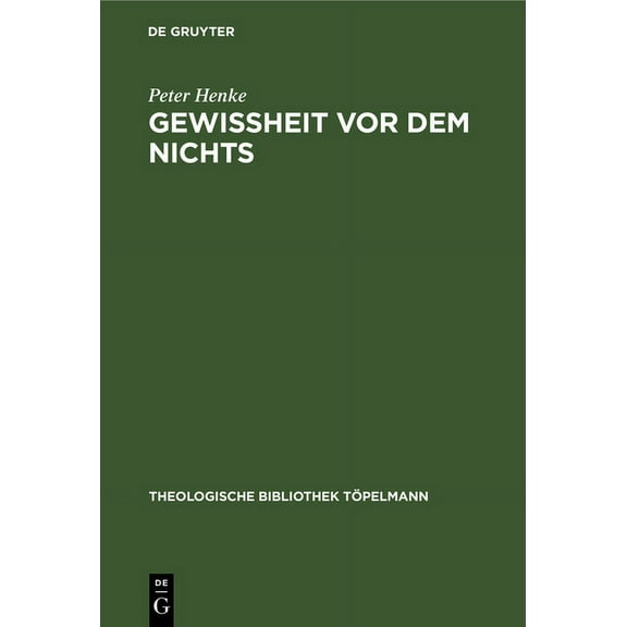 Theologische Bibliothek Töpelmann: Gewissheit VOR Dem Nichts: Eine Antithese Zu Den Theologischen Entwürfen Wolfhart Pannenbergs Und Jürgen Moltmanns (Hardcover)