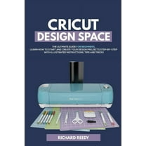 Cricut Cricut Design Space: The Ultimate Guide for Beginners, Learn How To Start and Create Your Design Projects Step-by-Step W, Book 1, (Paperback)