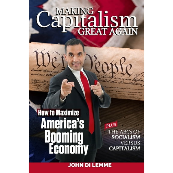 Making Capitalism Great Again: How to Maximize America's Booming Economy Plus the ABCs of Socialism versus Capitali, (Paperback)