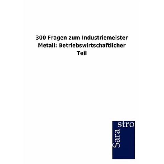 300 Fragen Zum Industriemeister Metall : Betriebswirtschaftlicher Teil