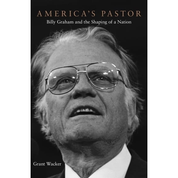 America's Pastor: Billy Graham and the Shaping of a Nation, (Hardcover)