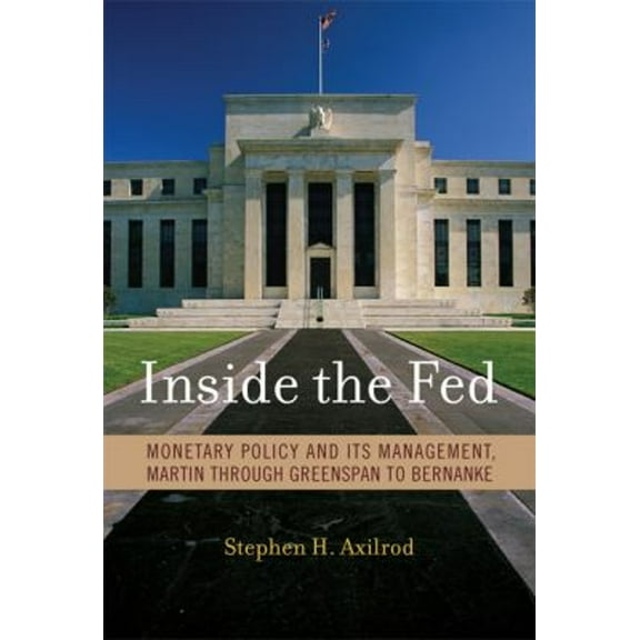 Inside the Fed : Monetary Policy and Its Management, Martin Through Greenspan to Bernanke (Hardcover) 9780262012492
