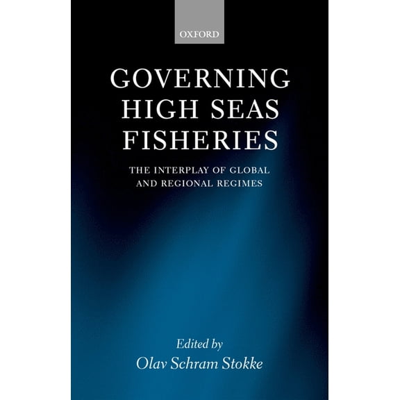 Governing High Seas Fisheries: The Interplay of Global and Regional Regimes, (Hardcover)