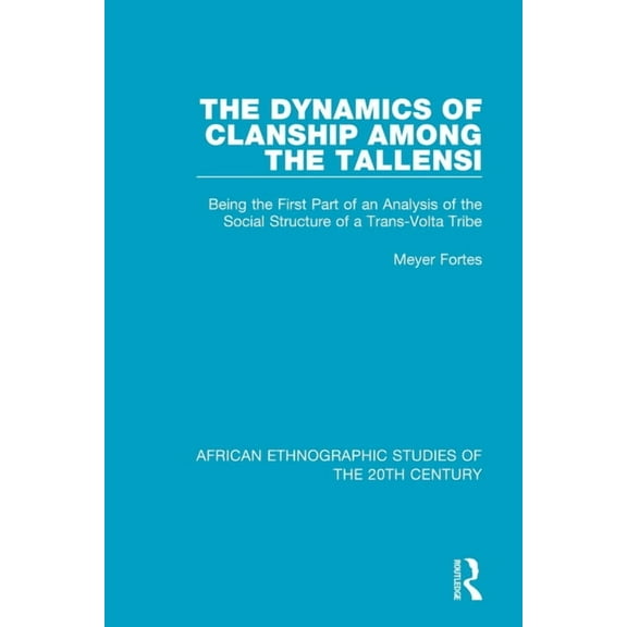 African Ethnographic Studies of the 20th The Dynamics of Clanship Among the Tallensi: Being the First Part of an Analysis of the Social Structure of a Trans-Volt, (Paperback)