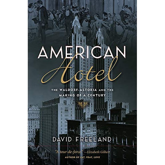 American Hotel: The Waldorf-Astoria and the Making of a Century