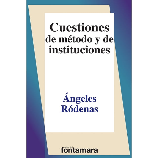CUESTIONES DE METODO Y DE INSTITUCIONES FONTAMARA ANGELES RODENAS