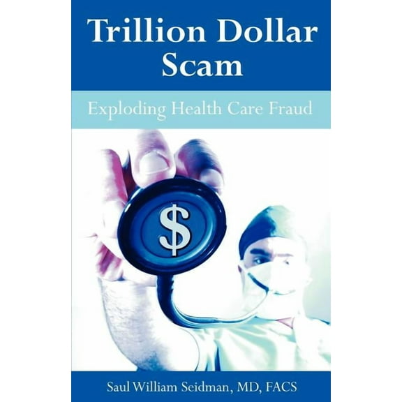 Trillion Dollar Scam: Exploding Health Care Fraud (Paperback)